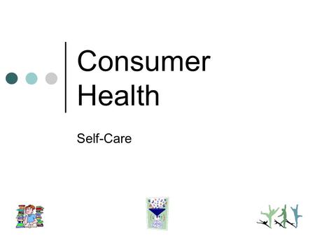 Consumer Health Self-Care. Purposes of Self-Care Health Promotion Self-Diagnosis Home Medical Tests Self-Treatment of Chronic Diseases Organizations Self-Help.