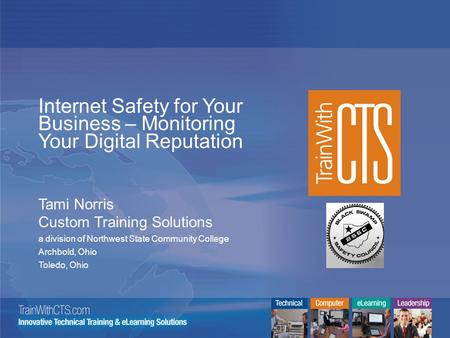 Internet Safety for Your Business – Monitoring Your Digital Reputation Tami Norris Custom Training Solutions a division of Northwest State Community College.