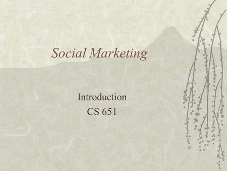 Social Marketing Introduction CS 651. Overview  the scope of the marketing field and the contributions it offers to society.