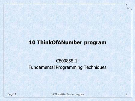 10 ThinkOfANumber program1July 151 10 ThinkOfANumber program CE00858-1: Fundamental Programming Techniques.