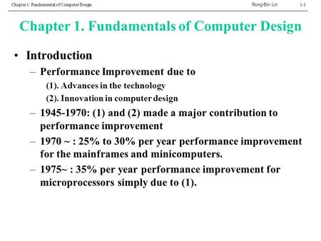 Rung-Bin Lin Chapter 1: Fundamental of Computer Design1-1 Chapter 1. Fundamentals of Computer Design Introduction –Performance Improvement due to (1).