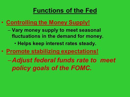 Functions of the Fed Controlling the Money Supply! –Vary money supply to meet seasonal fluctuations in the demand for money. Helps keep interest rates.