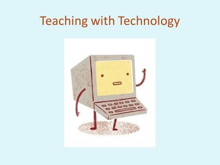 Teaching with Technology. Tuesday, July 26, 9:00 am – 1:00 pm Agenda: 1.What is technology? 2.Web-based teaching resources 3.Activity: Online document.