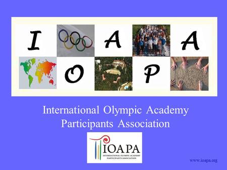 Www.ioapa.org International Olympic Academy Participants Association.