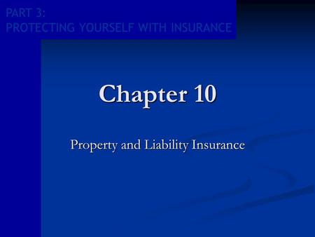 PART 3: PROTECTING YOURSELF WITH INSURANCE Chapter 10 Property and Liability Insurance.