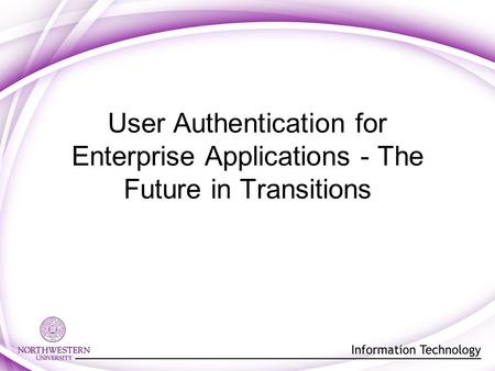 User Authentication for Enterprise Applications - The Future in Transitions.