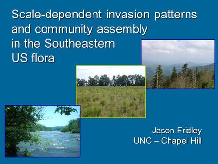 Scale-dependent invasion patterns and community assembly in the Southeastern US flora Jason Fridley UNC – Chapel Hill.