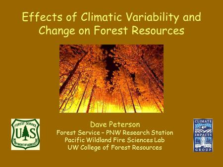 Effects of Climatic Variability and Change on Forest Resources Dave Peterson Forest Service – PNW Research Station Pacific Wildland Fire Sciences Lab UW.