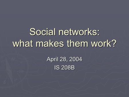 Social networks: what makes them work? April 28, 2004 IS 208B.
