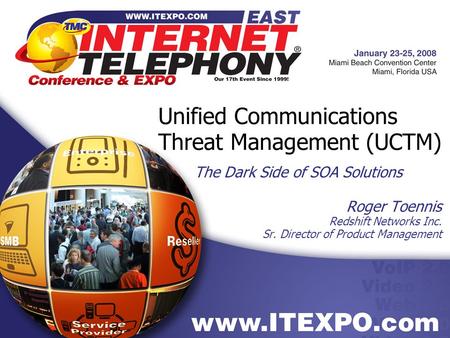 Unified Communications Threat Management (UCTM) The Dark Side of SOA Solutions Roger Toennis Redshift Networks Inc. Sr. Director of Product Management.