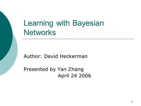 1 Learning with Bayesian Networks Author: David Heckerman Presented by Yan Zhang April 24 2006.