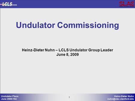 1 Heinz-Dieter Nuhn 1 Undulator Plans June 2009 FAC Undulator Commissioning Heinz-Dieter Nuhn – LCLS Undulator Group Leader June.