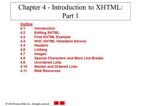  2003 Prentice Hall, Inc. All rights reserved. Chapter 4 - Introduction to XHTML: Part 1 Outline 4.1 Introduction 4.2 Editing XHTML 4.3 First XHTML Example.