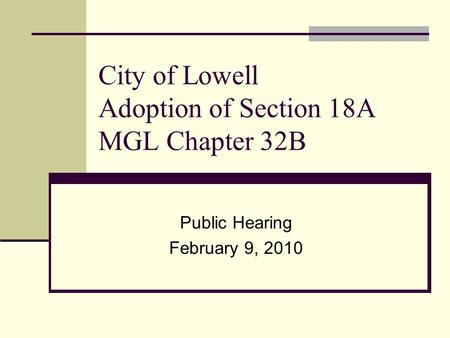 City of Lowell Adoption of Section 18A MGL Chapter 32B Public Hearing February 9, 2010.