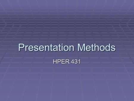 Presentation Methods HPER 431. 1)Understand Focus Population Assets & Needs  Needs Assessments  Provide direction for matching objectives to the selection.