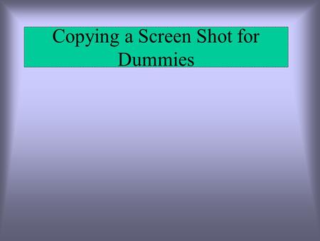 Copying a Screen Shot for Dummies. First and foremost you will need a to find an image. Once you have found the image press Ctrl-Print Screen to copy.