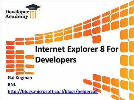 Internet Explorer 8 For Developers Gal Kogman BNL