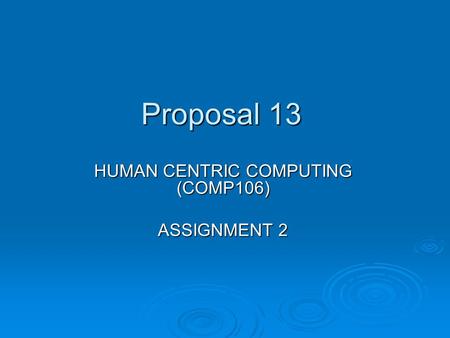 Proposal 13 HUMAN CENTRIC COMPUTING (COMP106) ASSIGNMENT 2.