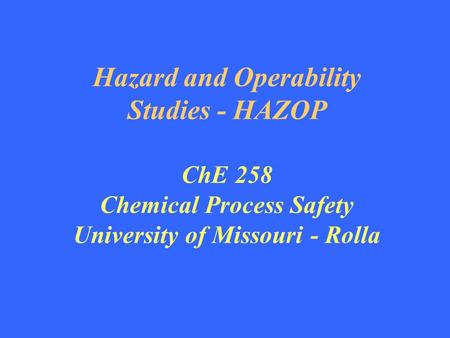 Hazard and Operability Studies - HAZOP ChE 258 Chemical Process Safety University of Missouri - Rolla Fike Corporation.