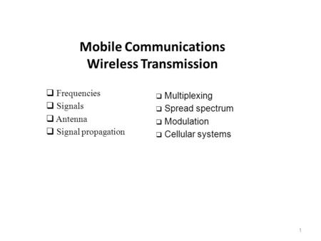 Mobile Communications Wireless Transmission  Frequencies  Signals  Antenna  Signal propagation  Multiplexing  Spread spectrum  Modulation  Cellular.