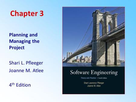 Chapter 3 Planning and Managing the Project Shari L. Pfleeger Joanne M. Atlee 4th Edition.