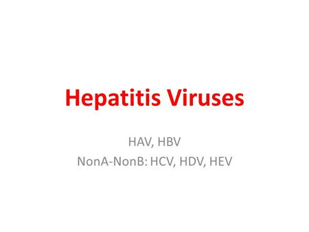 Hepatitis Viruses HAV, HBV NonA-NonB: HCV, HDV, HEV.