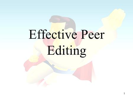 1 Effective Peer Editing. 2 Always remember these lessons: –A good peer editor makes a better self-editor because you learn by correcting other peoples’
