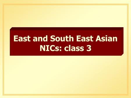 East and South East Asian NICs: class 3. Advantages of Export- Oriented Industrialization q Forces country to capitalize on its comparative advantage.