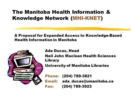 Ada Ducas, Head Neil John Maclean Health Sciences Library University of Manitoba Libraries Phone: (204) 789-3821   Fax: (204)