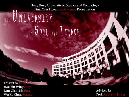 Hong Kong University of Science and Technology Final Year Project 2006  2007 Presentation Present by HO3 Hau Yin Wing Amy Lam Chun Kit Ron Wu Ka Chun.