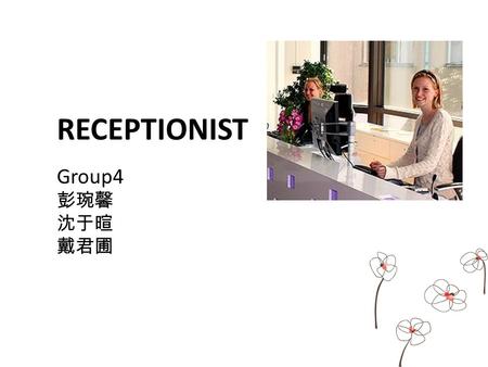 RECEPTIONIST Group4 彭琬馨 沈于暄 戴君圃. Definition ☆ a receptionist serves the waiting area of the office or the lobby in an office/administrative support position.
