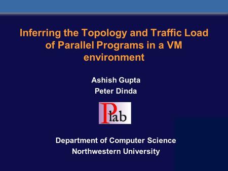 Inferring the Topology and Traffic Load of Parallel Programs in a VM environment Ashish Gupta Peter Dinda Department of Computer Science Northwestern University.