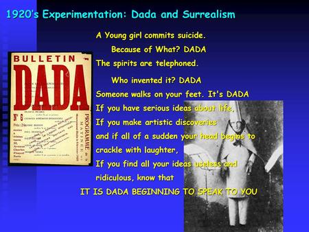 1920’s Experimentation: Dada and Surrealism A Young girl commits suicide. Because of What? DADA The spirits are telephoned. Who invented it? DADA Someone.