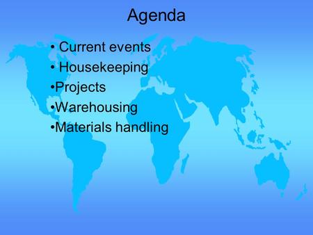 Agenda Current events Housekeeping Projects Warehousing Materials handling.