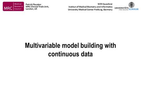 Multivariable model building with continuous data Willi Sauerbrei Institut of Medical Biometry and Informatics University Medical Center Freiburg, Germany.