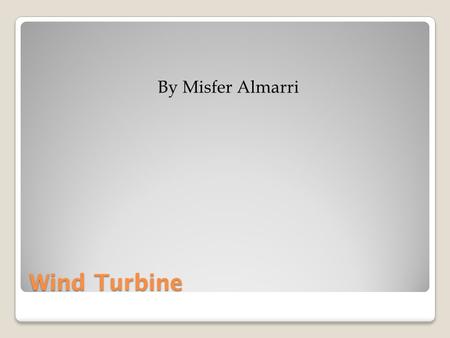 Wind Turbine By Misfer Almarri. Wind Turbine Efficiency Depends on the size of the turbine and the average wind speed How much power needed What type.