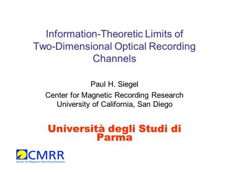 Information-Theoretic Limits of Two-Dimensional Optical Recording Channels Paul H. Siegel Center for Magnetic Recording Research University of California,