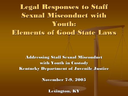 Legal Responses to Staff Sexual Misconduct with Youth: Elements of Good State Laws Addressing Staff Sexual Misconduct with Youth in Custody Kentucky Department.