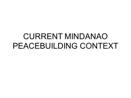 CURRENT MINDANAO PEACEBUILDING CONTEXT. Philippines.