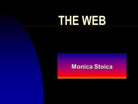 THE WEB Monica Stoica Background Information n HTTP stands for Hypertext Transfer Protocol n FTP stands for File Transfer Protocol n Html stands for.