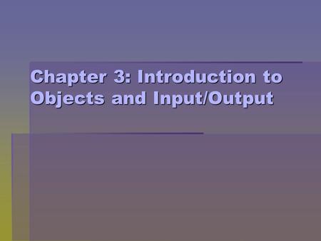 Chapter 3: Introduction to Objects and Input/Output.