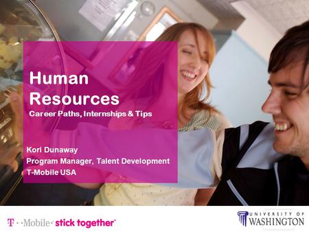 Human Resources Career Paths, Internships & Tips Kori Dunaway Program Manager, Talent Development T-Mobile USA.