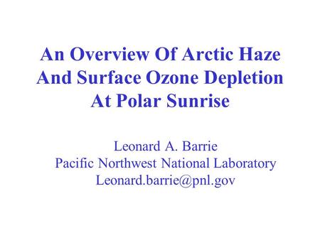 An Overview Of Arctic Haze And Surface Ozone Depletion At Polar Sunrise Leonard A. Barrie Pacific Northwest National Laboratory