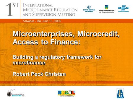 1 Microenterprises, Microcredit, Access to Finance: Building a regulatory framework for microfinance Robert Peck Christen Microenterprises, Microcredit,