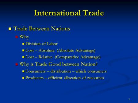 1 International Trade Trade Between Nations Trade Between Nations Why Why Division of Labor Division of Labor Cost – Absolute (Absolute Advantage) Cost.
