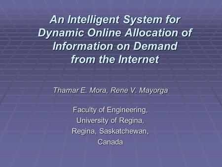 An Intelligent System for Dynamic Online Allocation of Information on Demand from the Internet Thamar E. Mora, Rene V. Mayorga Faculty of Engineering,