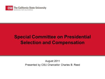 Special Committee on Presidential Selection and Compensation August 2011 Presented by CSU Chancellor Charles B. Reed.