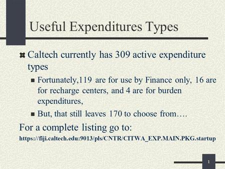 1 Useful Expenditures Types Caltech currently has 309 active expenditure types Fortunately,119 are for use by Finance only, 16 are for recharge centers,