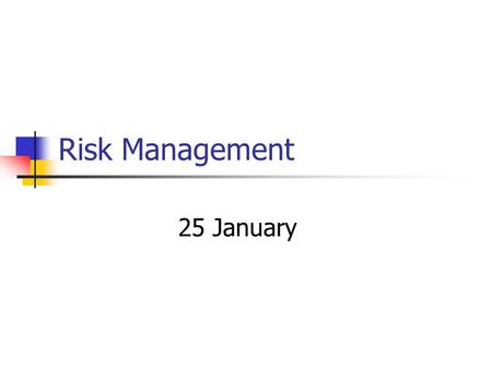 Risk Management 25 January. What is due next week Website: Monday (send me URL as soon as you have it) Team rules: Monday Functional spec: Tuesday Project.