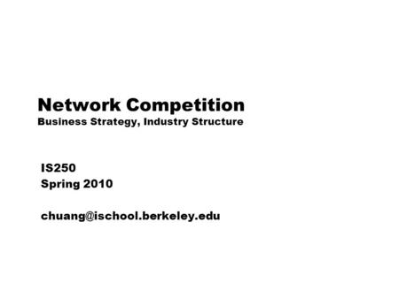 Network Competition Business Strategy, Industry Structure IS250 Spring 2010